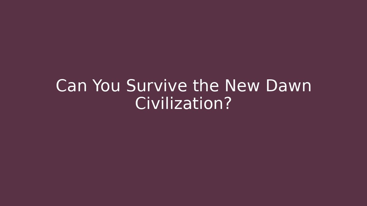Can You Survive the New Dawn Civilization?