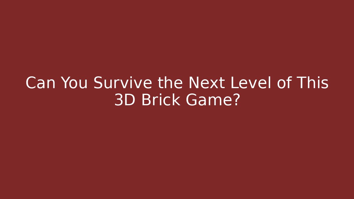 Can You Survive the Next Level of This 3D Brick Game?