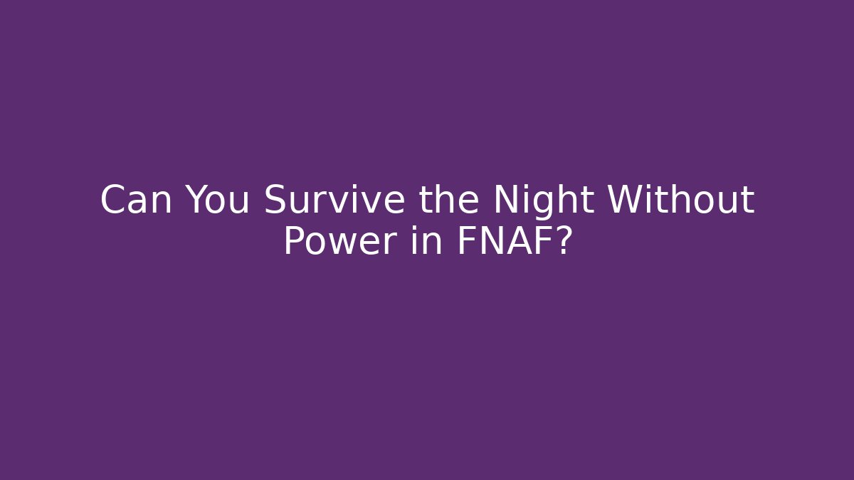 Can You Survive the Night Without Power in FNAF?