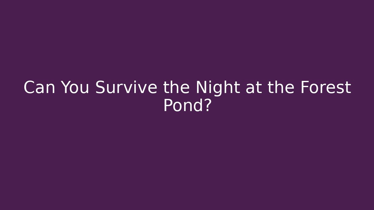 Can You Survive the Night at the Forest Pond?