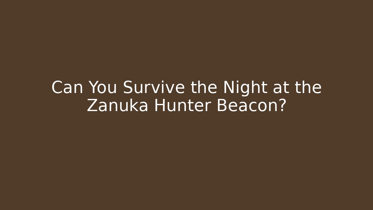 Can You Survive the Night at the Zanuka Hunter Beacon?