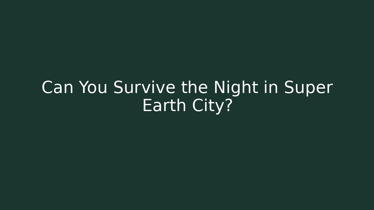 Can You Survive the Night in Super Earth City?
