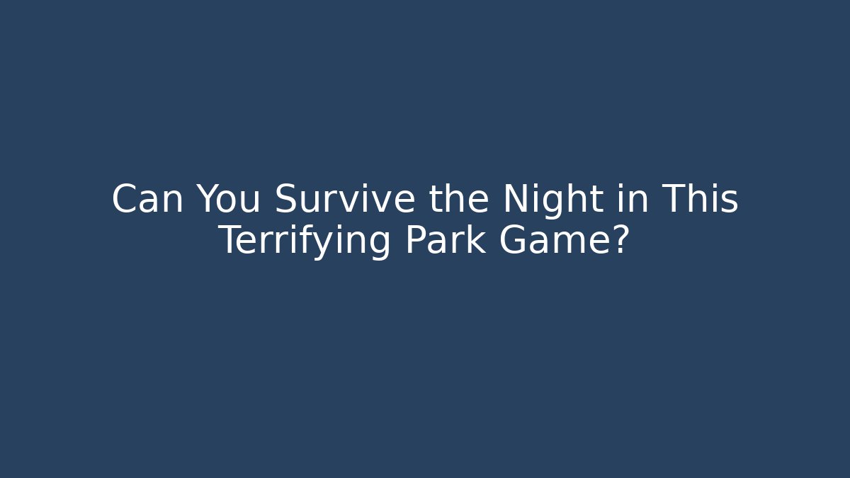 Can You Survive the Night in This Terrifying Park Game? - Felix Cat Insurance