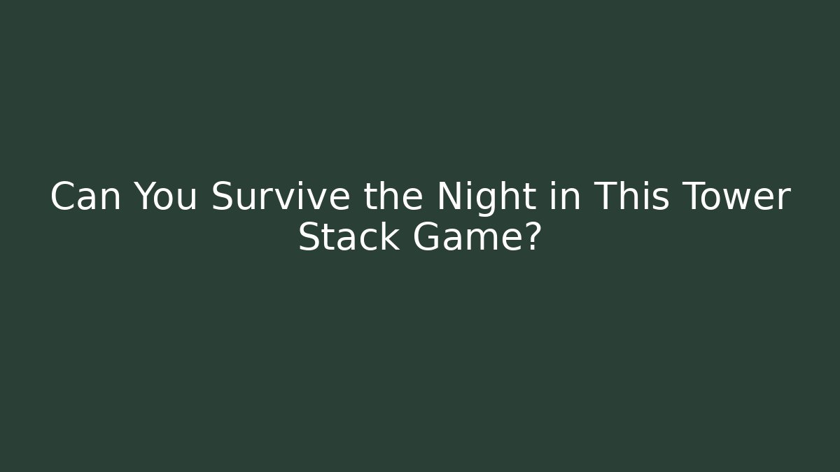 Can You Survive the Night in This Tower Stack Game?