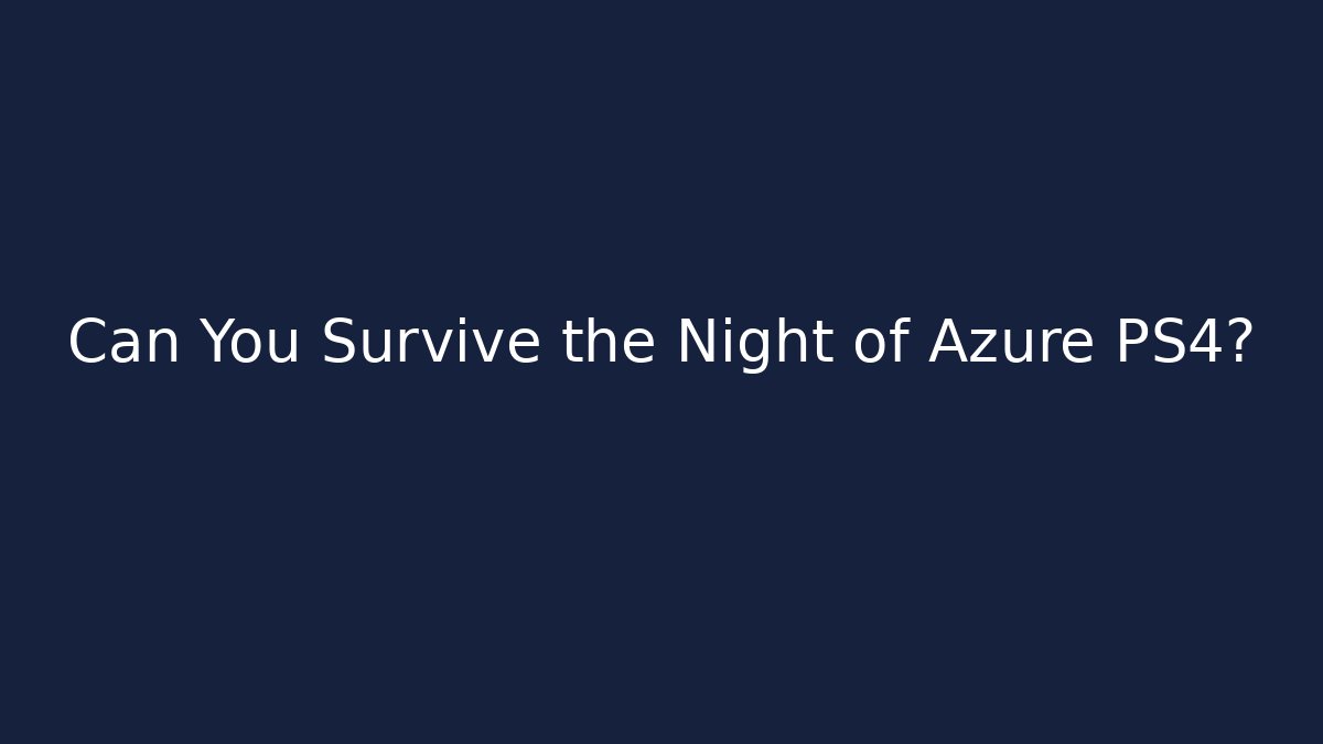 Can You Survive the Night of Azure PS4?