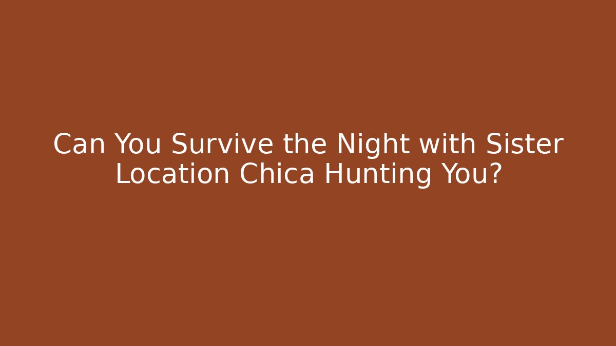 Can You Survive the Night with Sister Location Chica Hunting You?