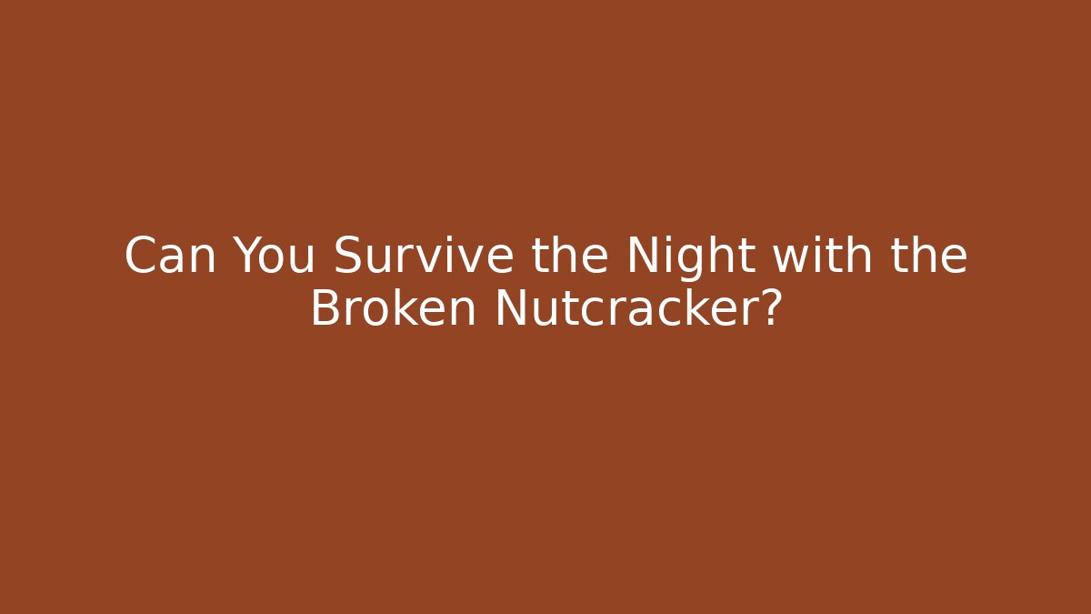 Can You Survive the Night with the Broken Nutcracker?