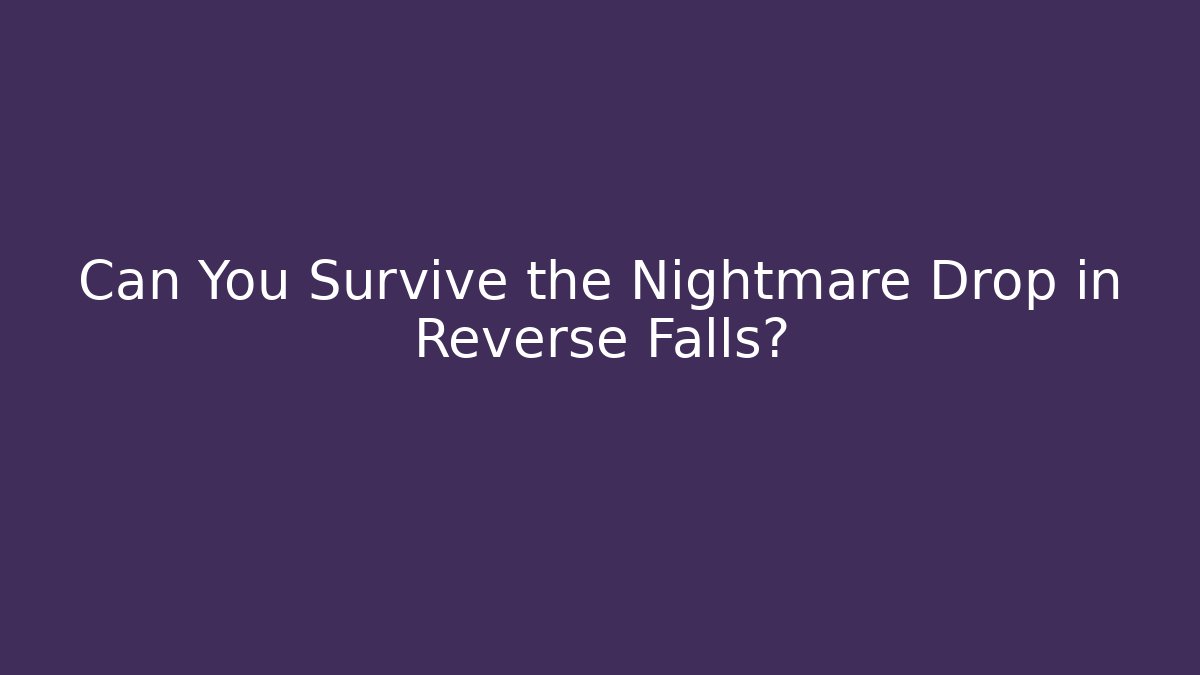 Can You Survive the Nightmare Drop in Reverse Falls?