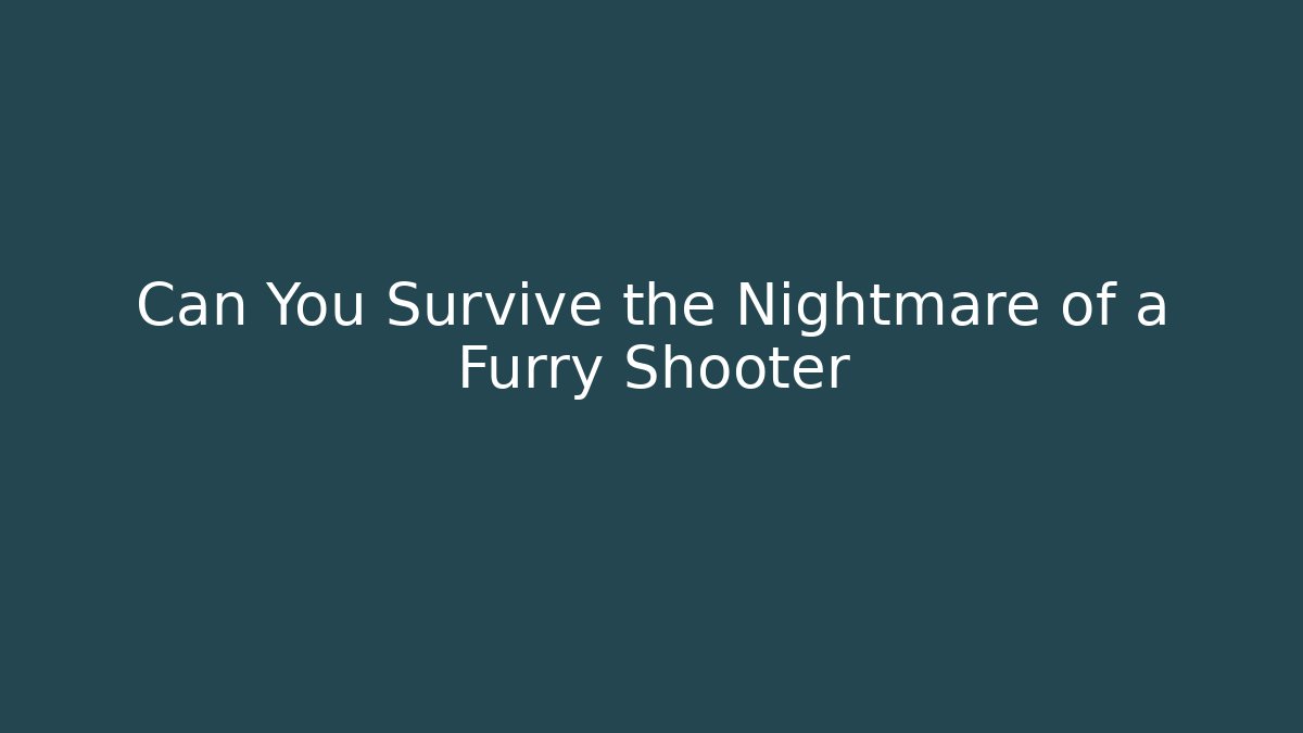 Can You Survive the Nightmare of a Furry Shooter