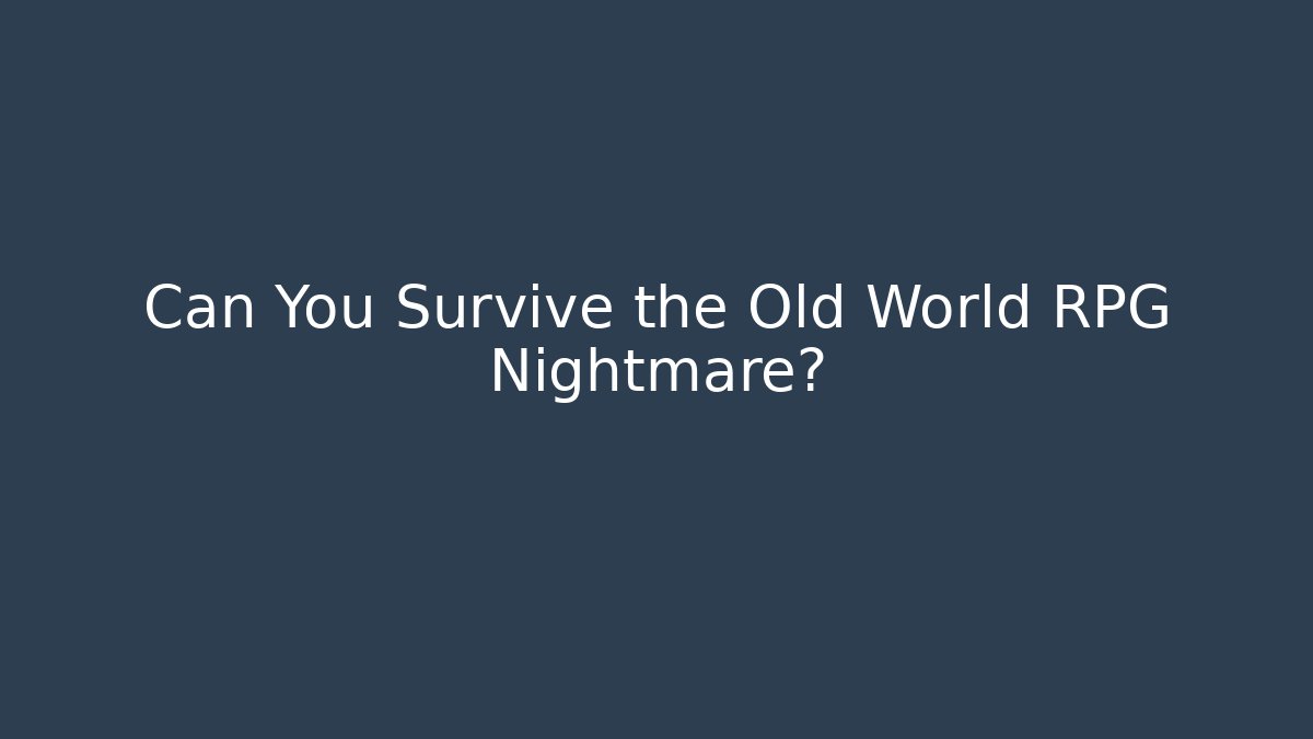 Can You Survive the Old World RPG Nightmare?