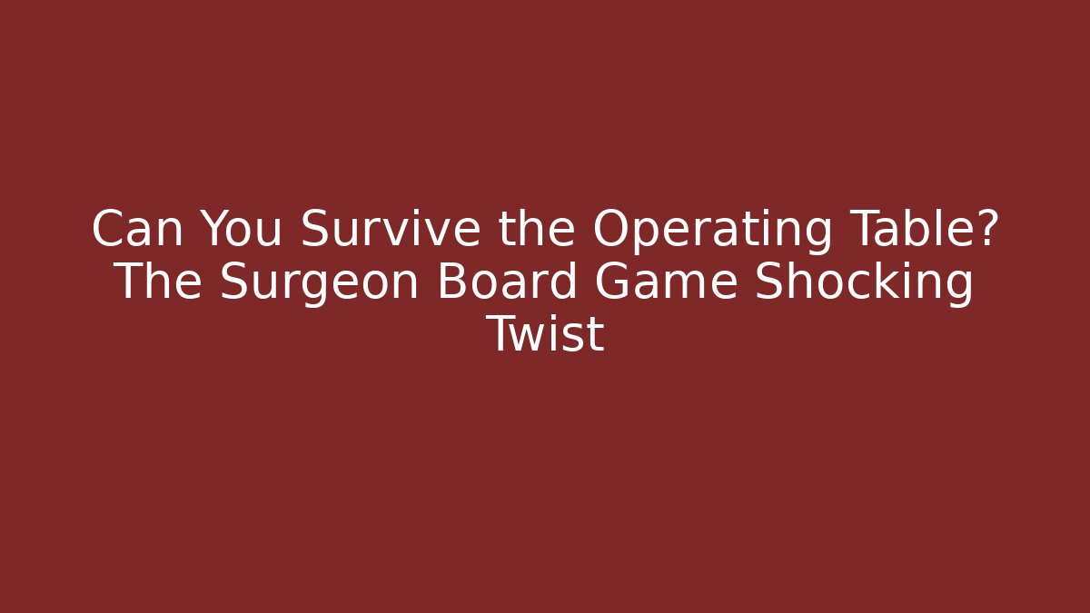 Can You Survive the Operating Table? The Surgeon Board Game Shocking Twist
