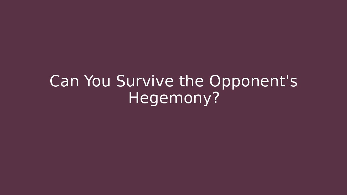 Can You Survive the Opponent's Hegemony?