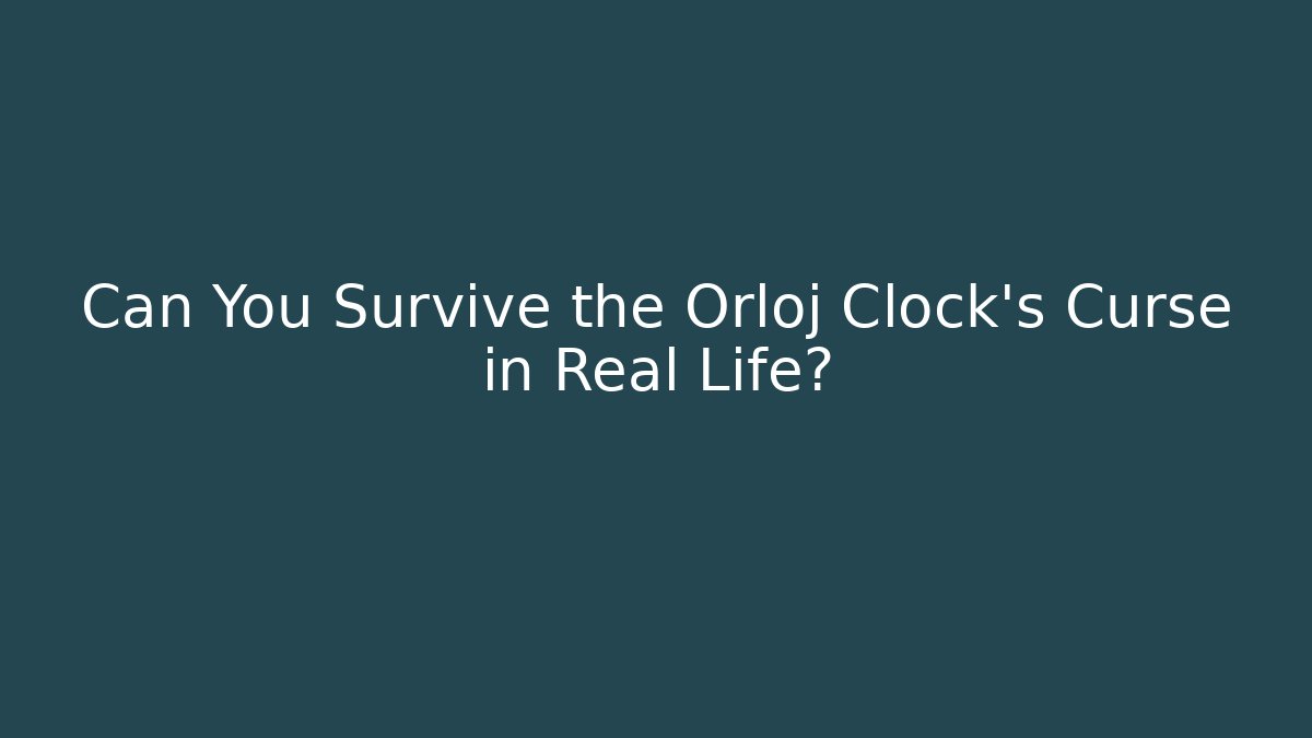 Can You Survive the Orloj Clock's Curse in Real Life?