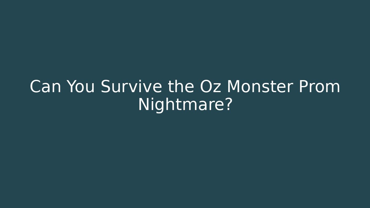 Can You Survive the Oz Monster Prom Nightmare?