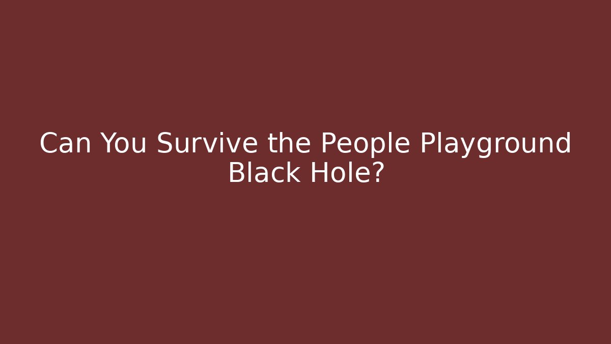 Can You Survive the People Playground Black Hole?