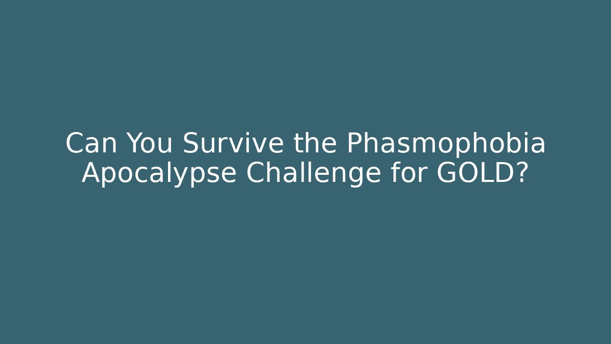 Can You Survive the Phasmophobia Apocalypse Challenge for GOLD?