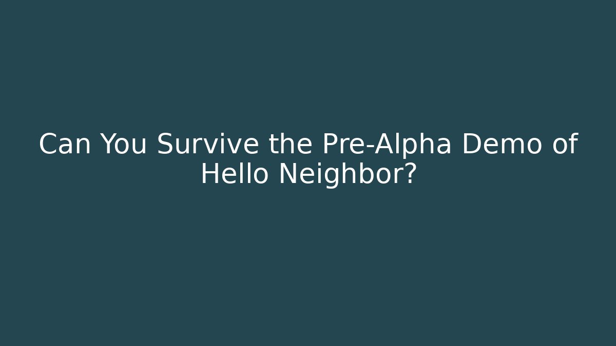 Can You Survive the Pre-Alpha Demo of Hello Neighbor?