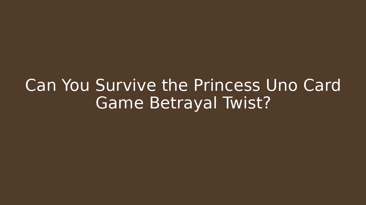 Can You Survive the Princess Uno Card Game Betrayal Twist?