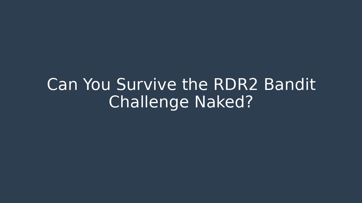 Can You Survive the RDR2 Bandit Challenge Naked?