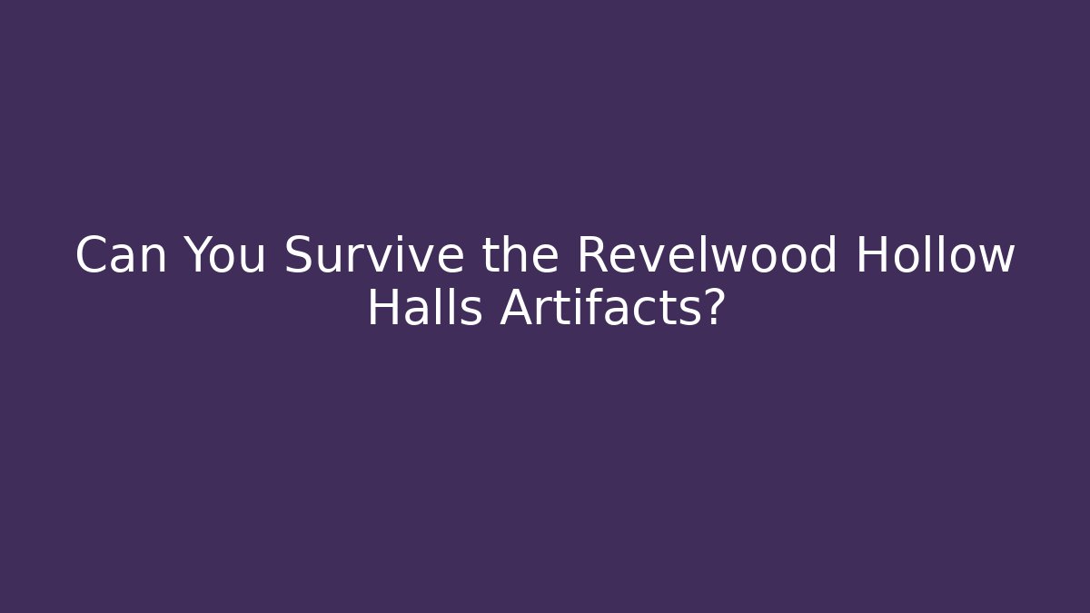Can You Survive the Revelwood Hollow Halls Artifacts? - Felix Cat Insurance