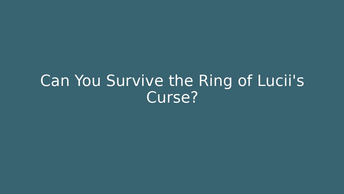 Can You Survive the Ring of Lucii's Curse?