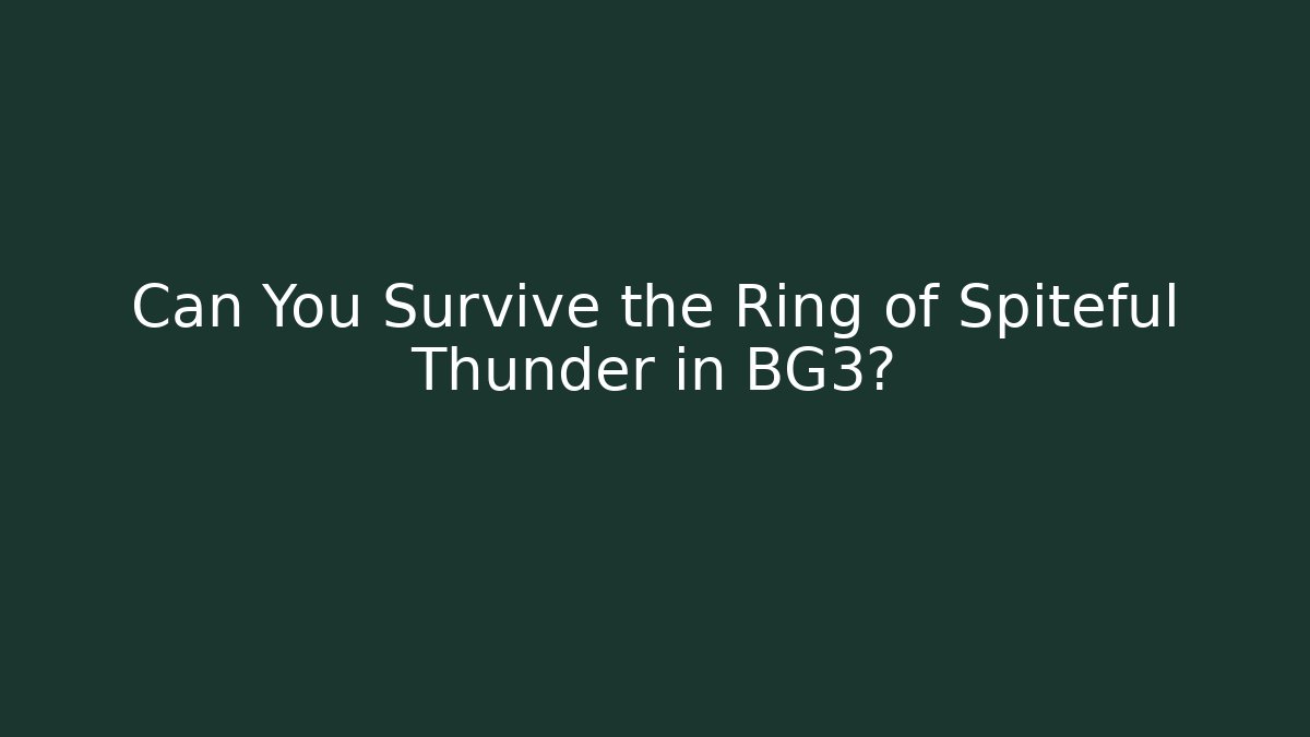 Can You Survive the Ring of Spiteful Thunder in BG3?