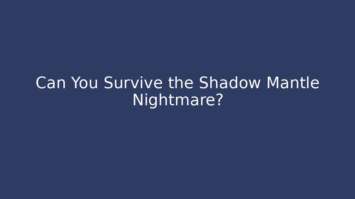 Can You Survive the Shadow Mantle Nightmare?