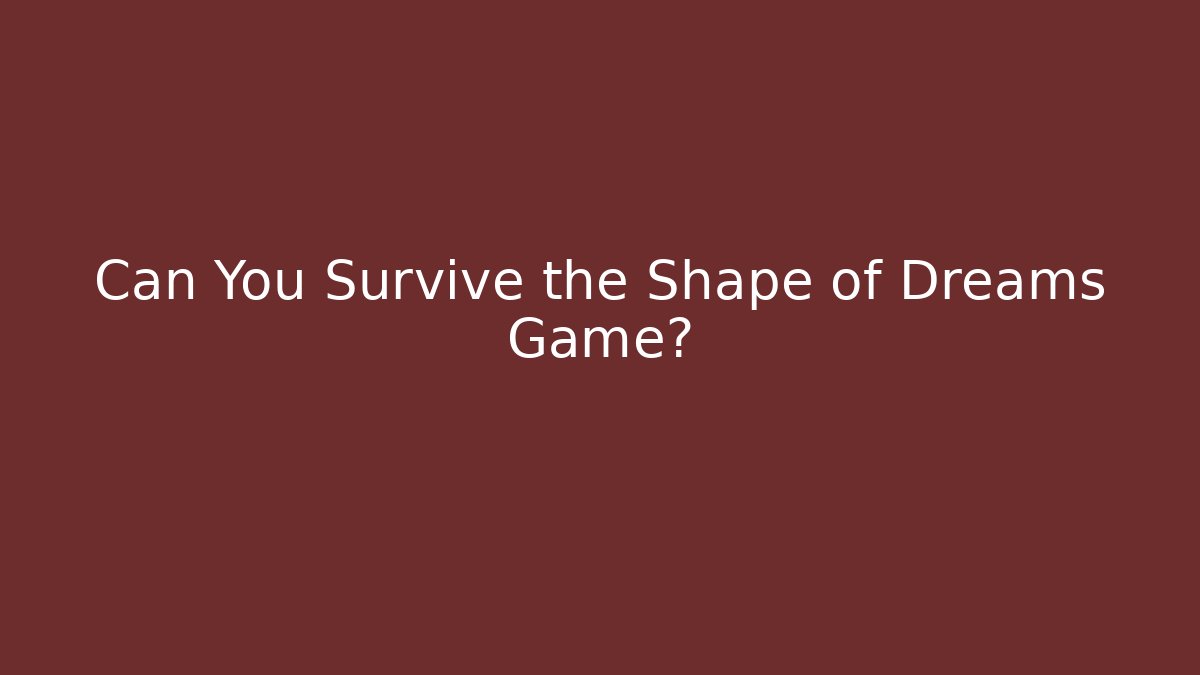 Can You Survive the Shape of Dreams Game?