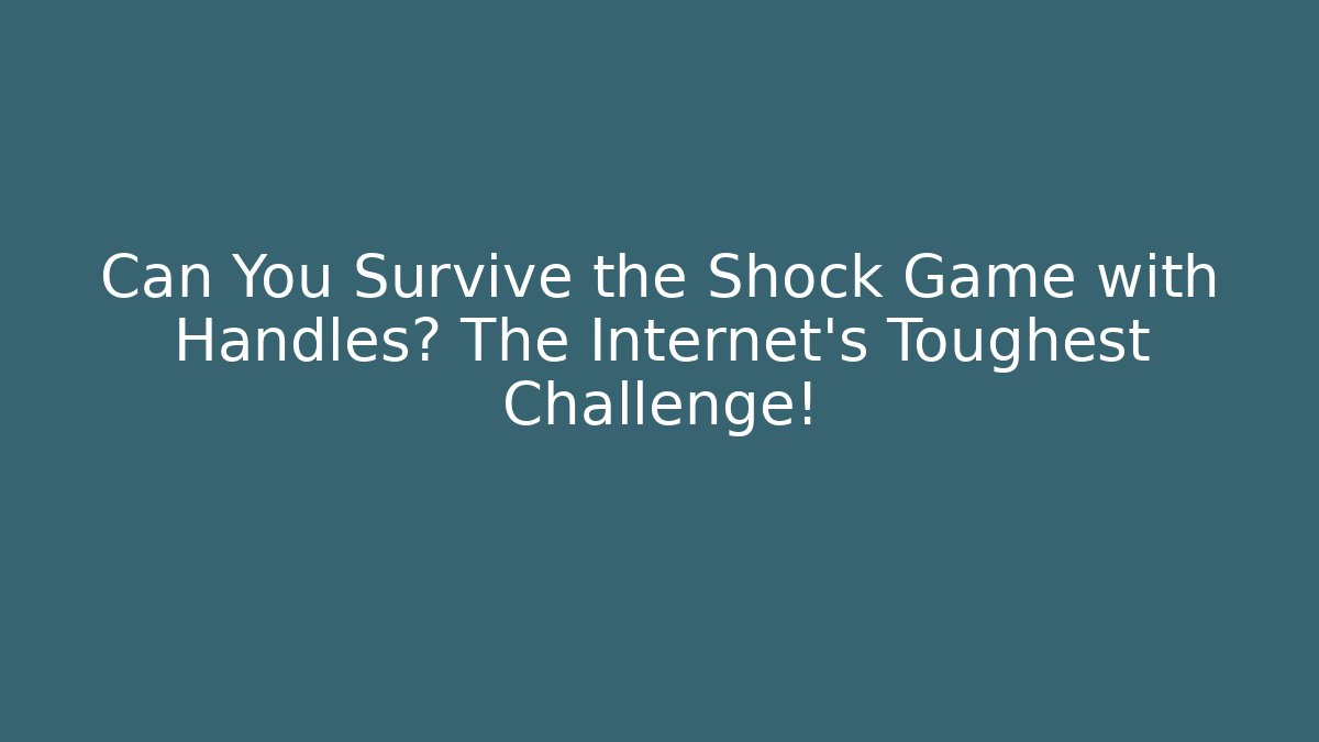 Can You Survive the Shock Game with Handles? The Internet's Toughest Challenge!