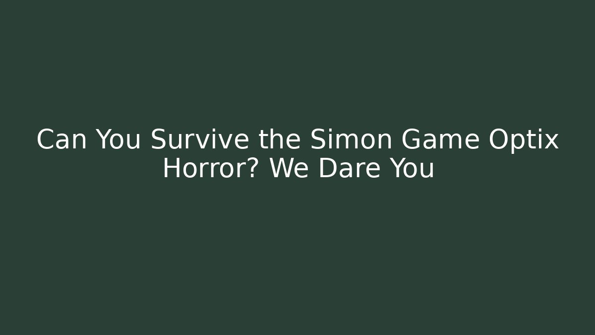 Can You Survive the Simon Game Optix Horror? We Dare You - Felix Cat Insurance