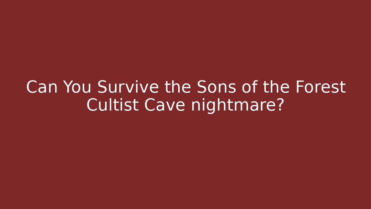 Can You Survive the Sons of the Forest Cultist Cave nightmare?