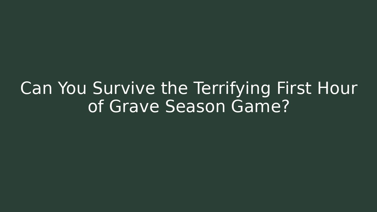 Can You Survive the Terrifying First Hour of Grave Season Game?