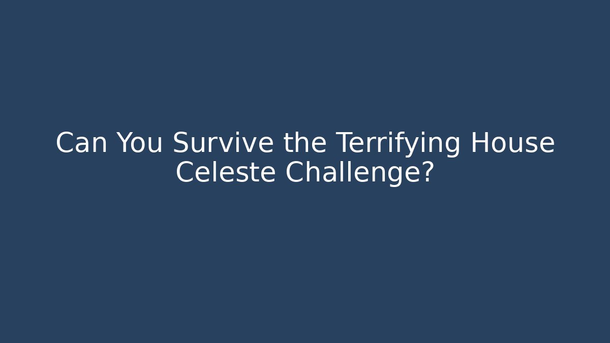 Can You Survive the Terrifying House Celeste Challenge?