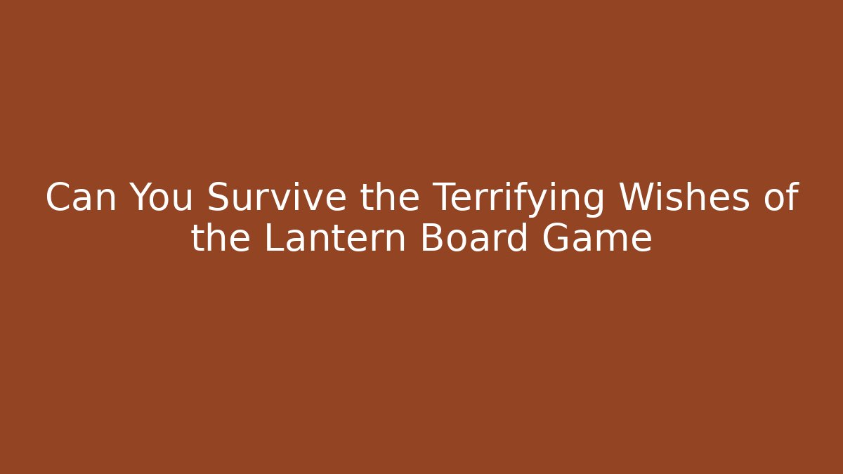 Can You Survive the Terrifying Wishes of the Lantern Board Game