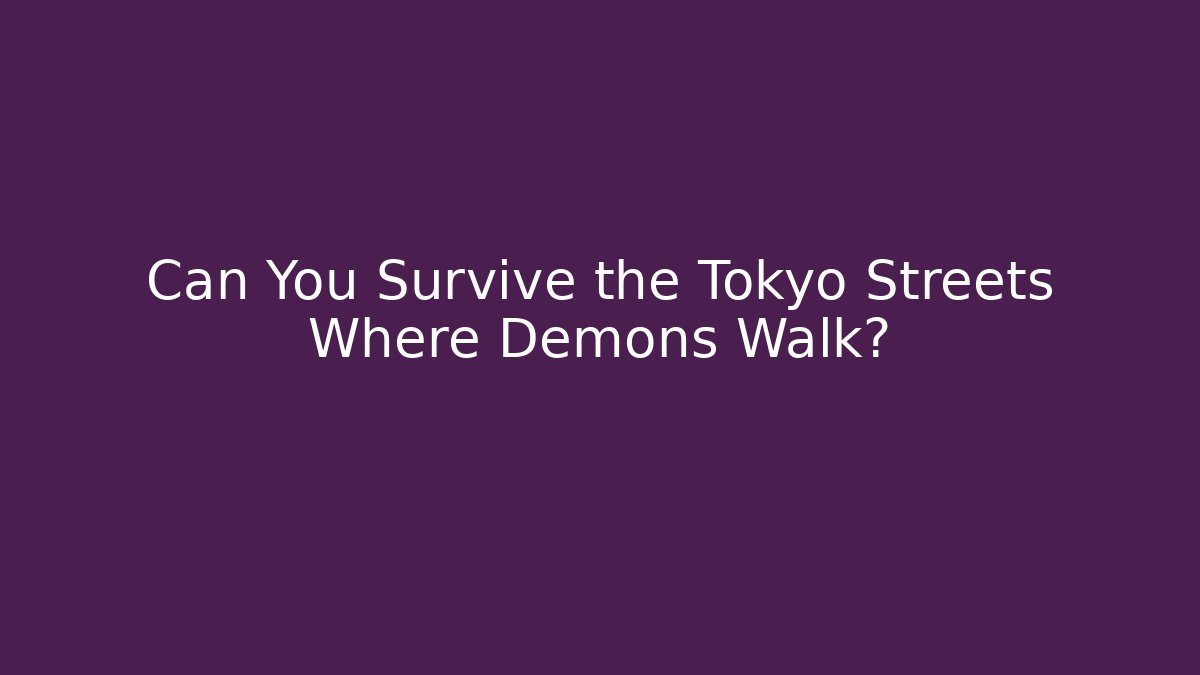 Can You Survive the Tokyo Streets Where Demons Walk?
