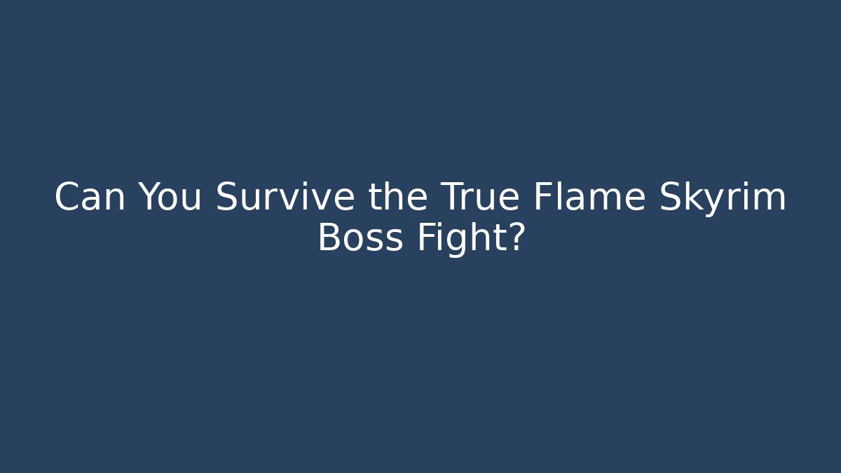 Can You Survive the True Flame Skyrim Boss Fight?