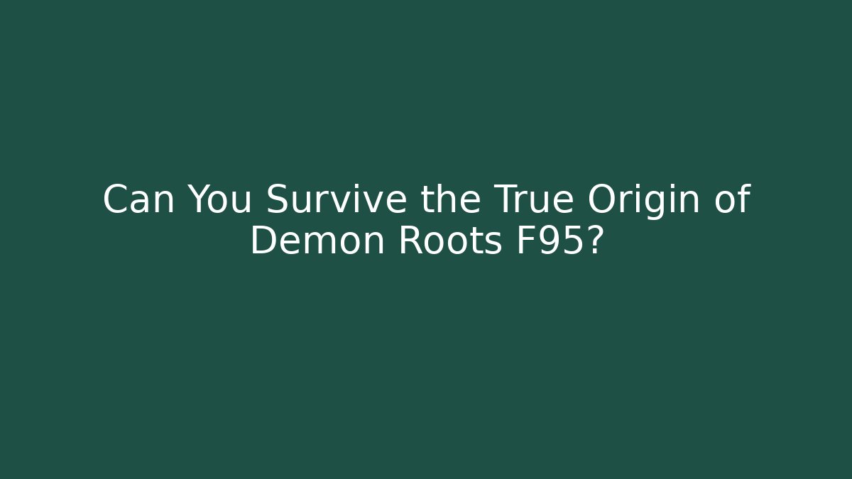 Can You Survive the True Origin of Demon Roots F95?