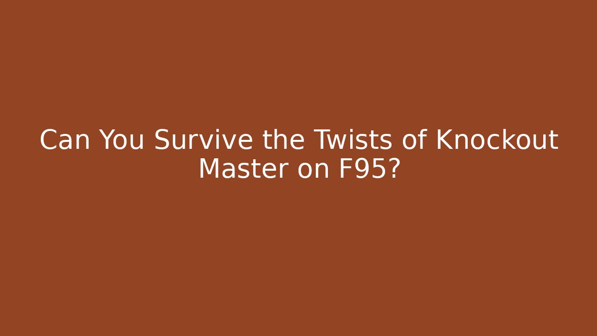 Can You Survive the Twists of Knockout Master on F95?