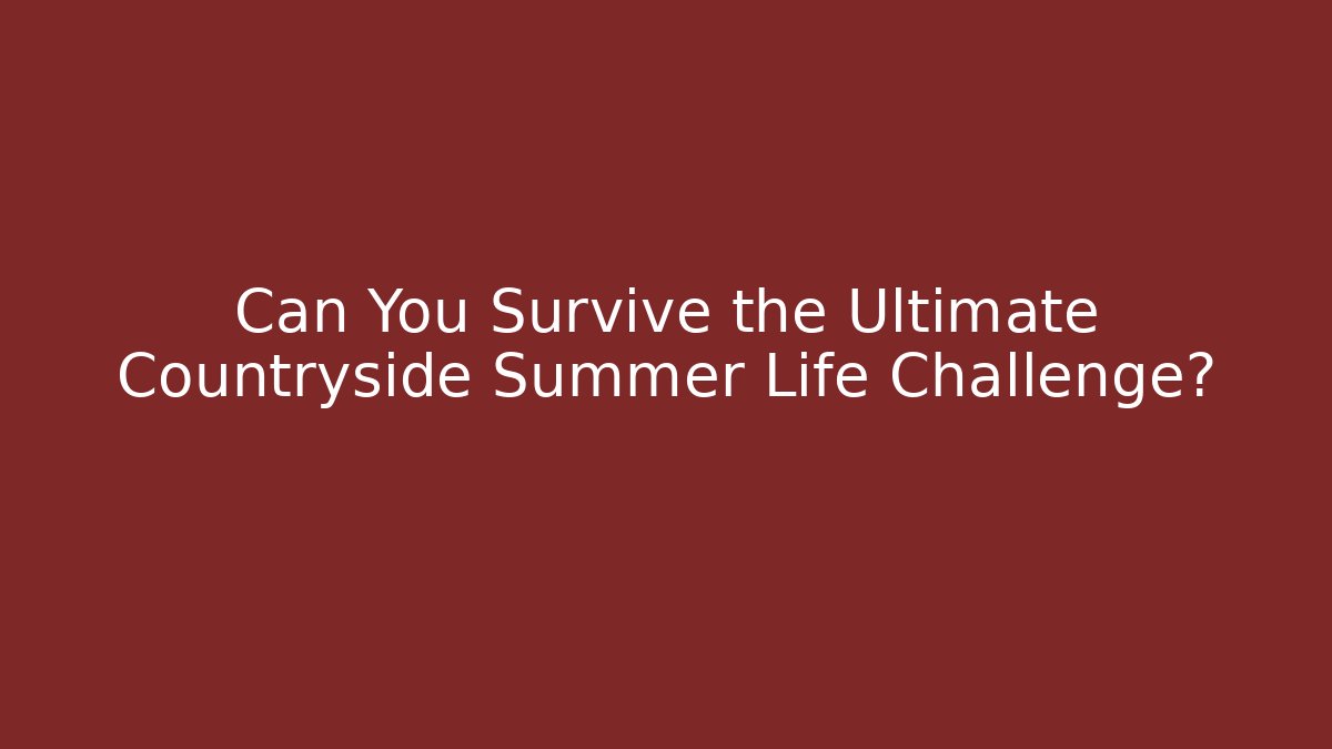 Can You Survive the Ultimate Countryside Summer Life Challenge?
