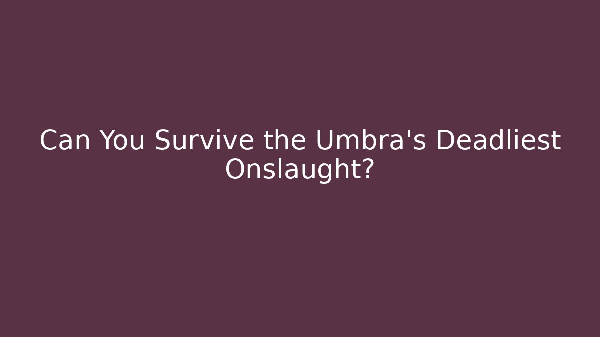 Can You Survive the Umbra's Deadliest Onslaught?
