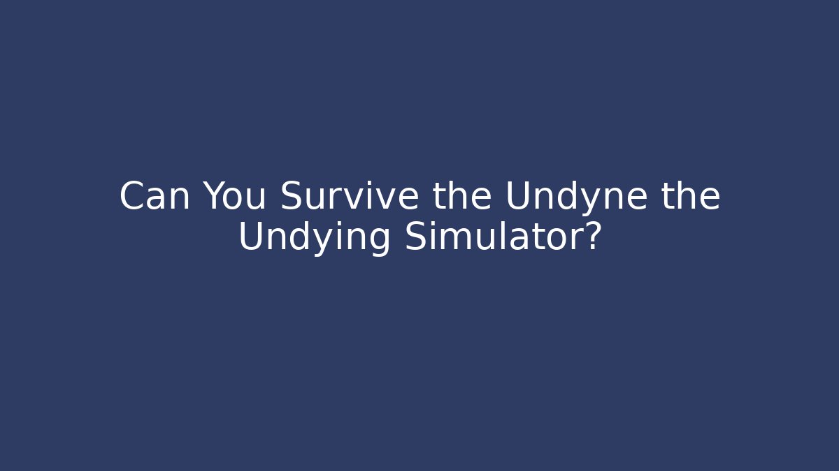 Can You Survive the Undyne the Undying Simulator?