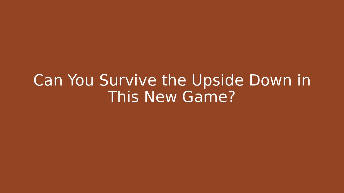 Can You Survive the Upside Down in This New Game?