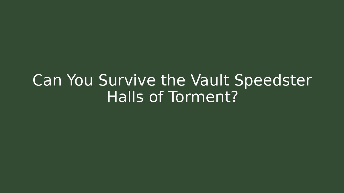 Can You Survive the Vault Speedster Halls of Torment?