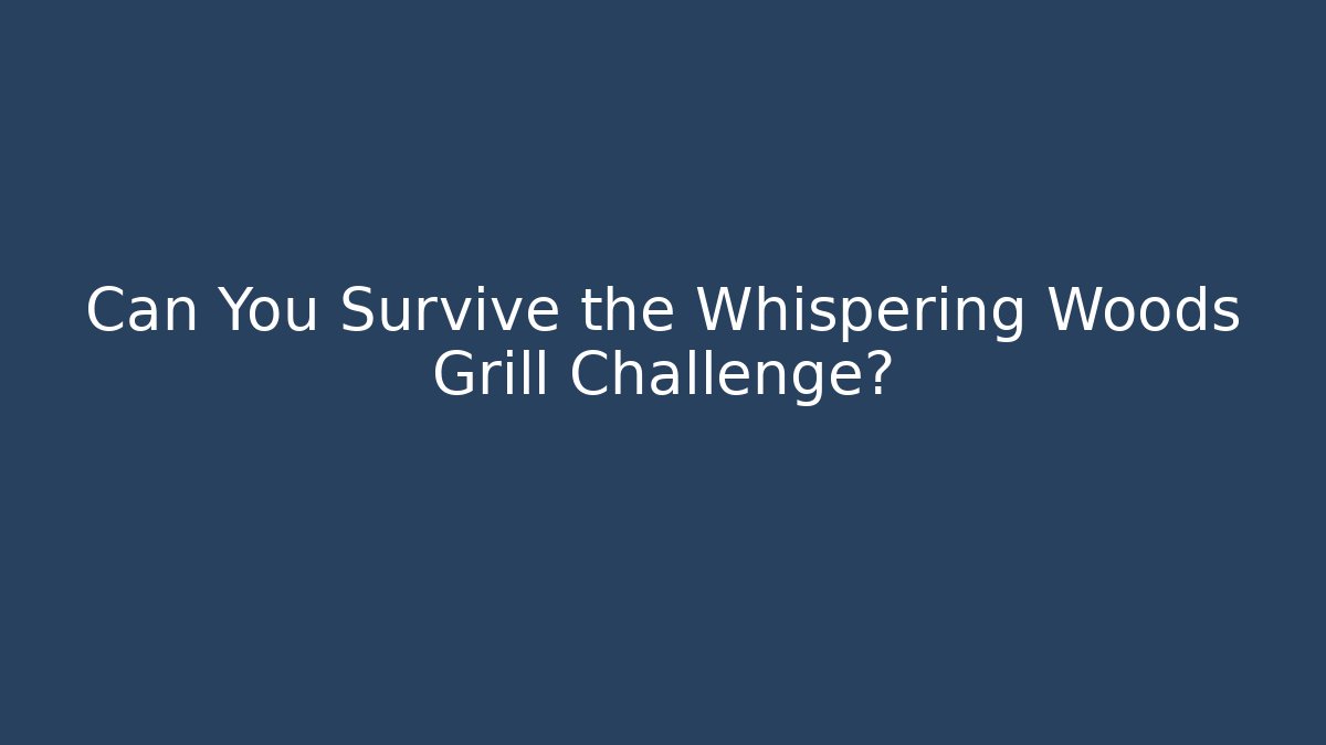 Can You Survive the Whispering Woods Grill Challenge?