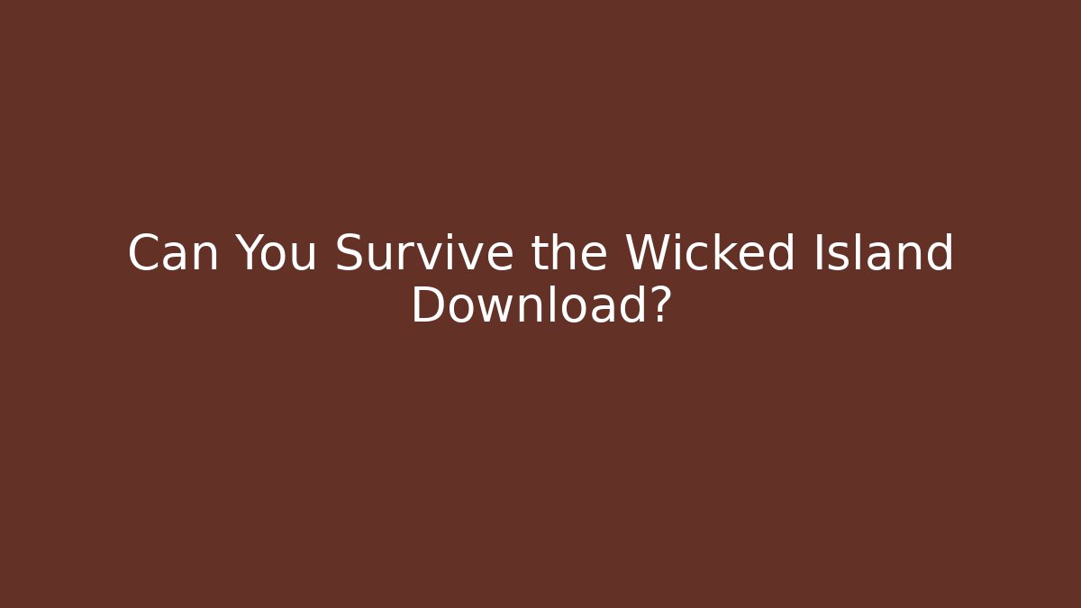 Can You Survive the Wicked Island Download? - Felix Cat Insurance