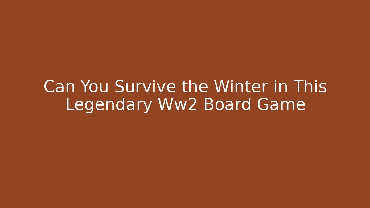 Can You Survive the Winter in This Legendary Ww2 Board Game