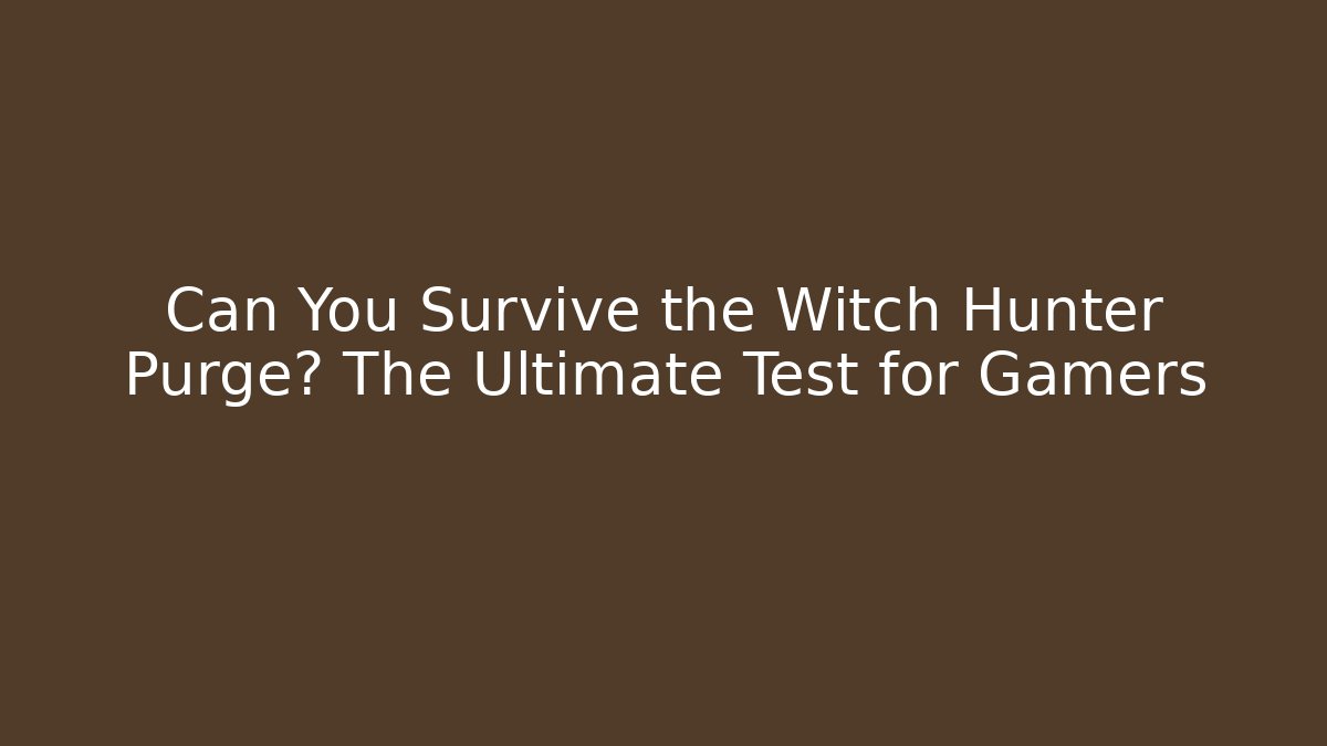 Can You Survive the Witch Hunter Purge? The Ultimate Test for Gamers