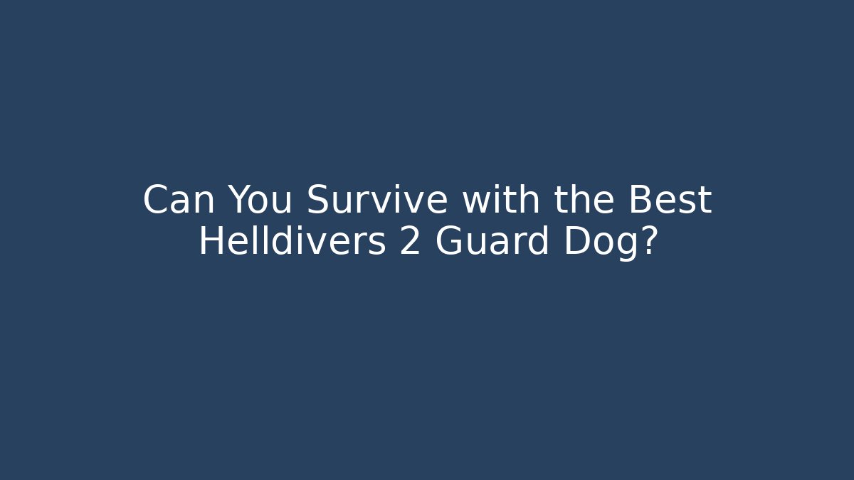 Can You Survive with the Best Helldivers 2 Guard Dog?