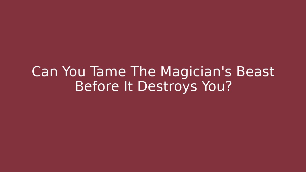 Can You Tame The Magician's Beast Before It Destroys You?