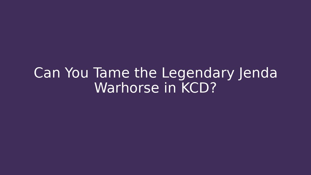 Can You Tame the Legendary Jenda Warhorse in KCD?